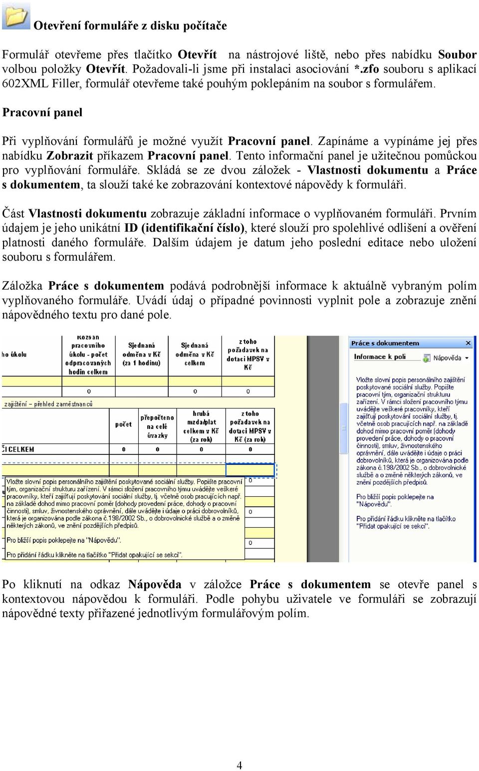 Zapínáme a vypínáme jej přes nabídku Zobrazit příkazem Pracovní panel. Tento informační panel je užitečnou pomůckou pro vyplňování formuláře.