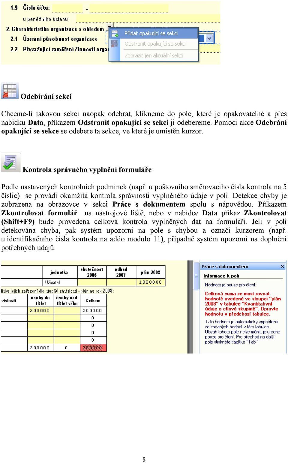 u poštovního směrovacího čísla kontrola na 5 číslic) se provádí okamžitá kontrola správnosti vyplněného údaje v poli.