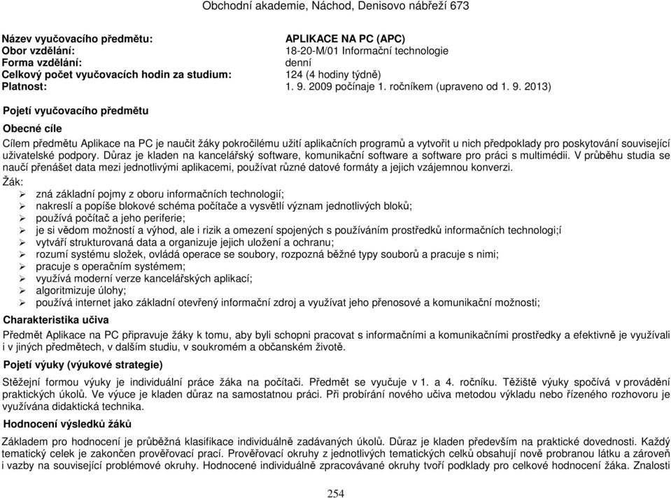 2013) Pojetí vyučovacího předmětu Obecné cíle Cílem předmětu Aplikace na PC je naučit žáky pokročilému užití aplikačních programů a vytvořit u nich předpoklady pro poskytování související uživatelské