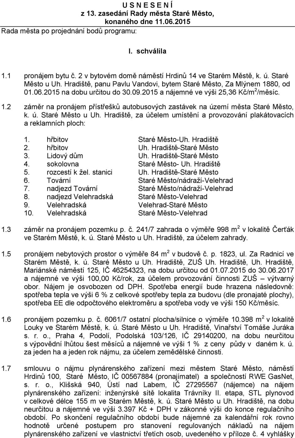 2015 a nájemné ve výši 25,36 Kč/m 2 /měsíc. 1.2 záměr na pronájem přístřešků autobusových zastávek na území města Staré Město, k. ú. Staré Město u Uh.