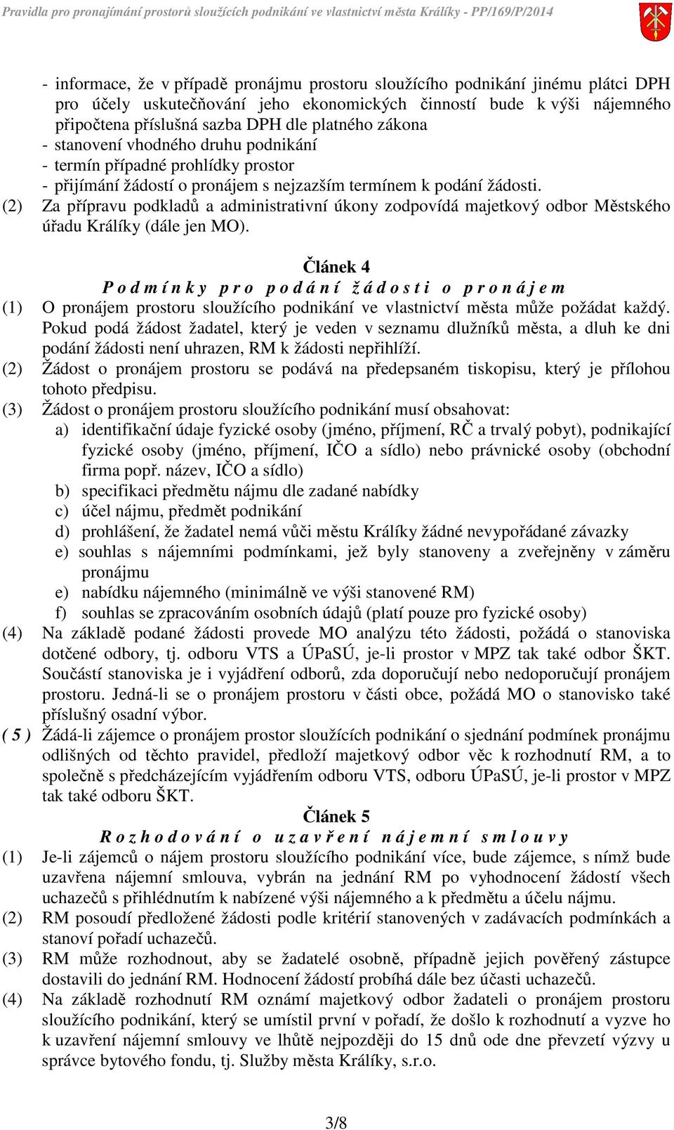 (2) Za přípravu podkladů a administrativní úkony zodpovídá majetkový odbor Městského úřadu Králíky (dále jen MO).