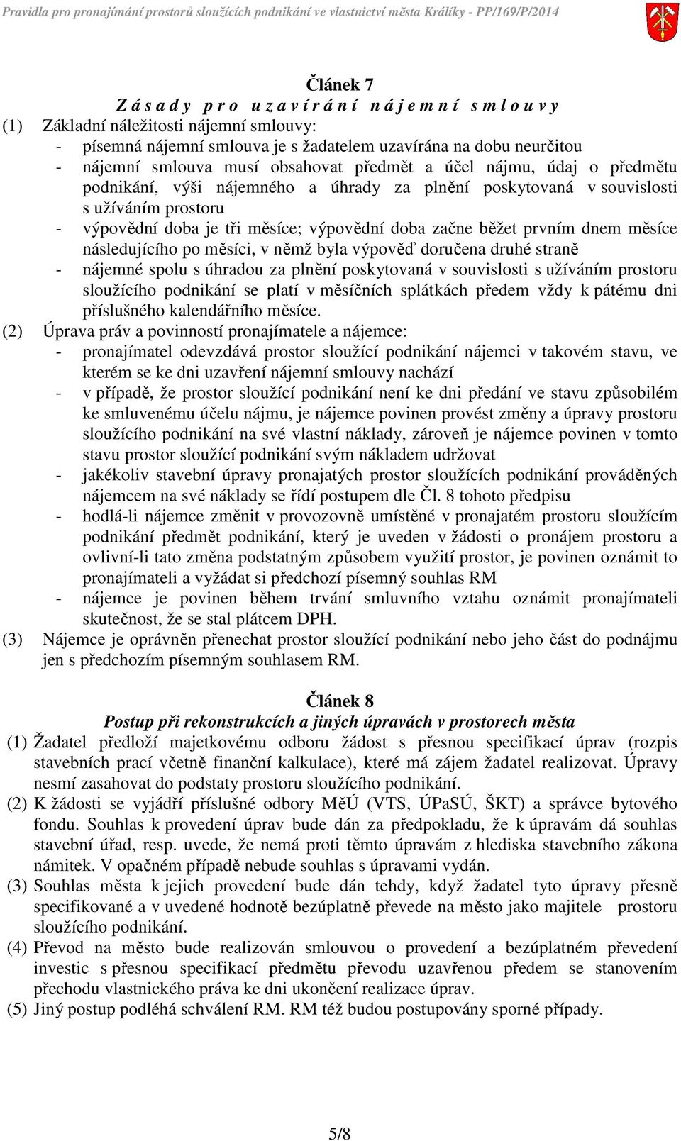 začne běžet prvním dnem měsíce následujícího po měsíci, v němž byla výpověď doručena druhé straně - nájemné spolu s úhradou za plnění poskytovaná v souvislosti s užíváním prostoru sloužícího