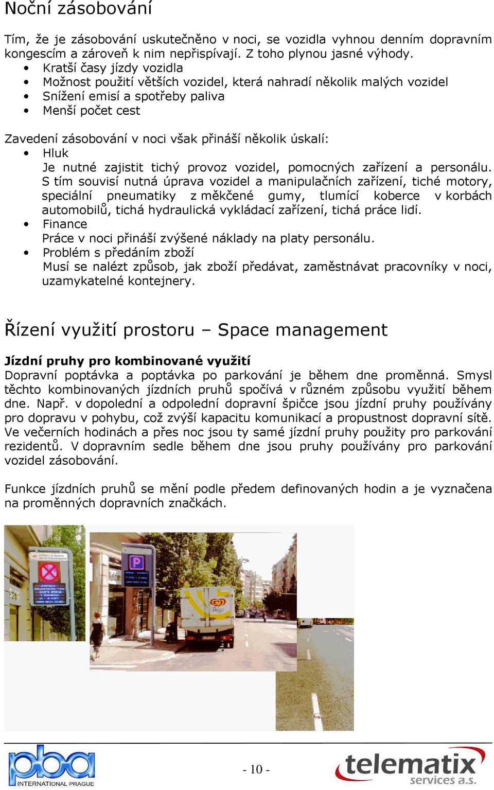 Hluk Je nutné zajistit tichý provoz vozidel, pomocných zařízení a personálu.