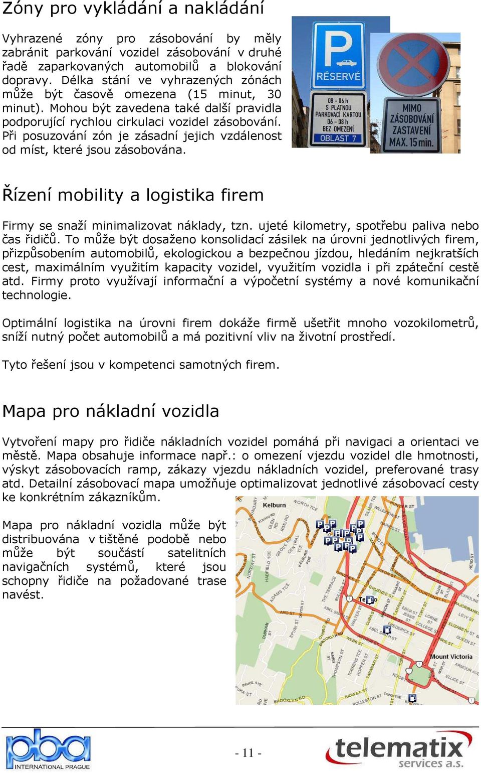 Při posuzování zón je zásadní jejich vzdálenost od míst, které jsou zásobována. Řízení mobility a logistika firem Firmy se snaží minimalizovat náklady, tzn.