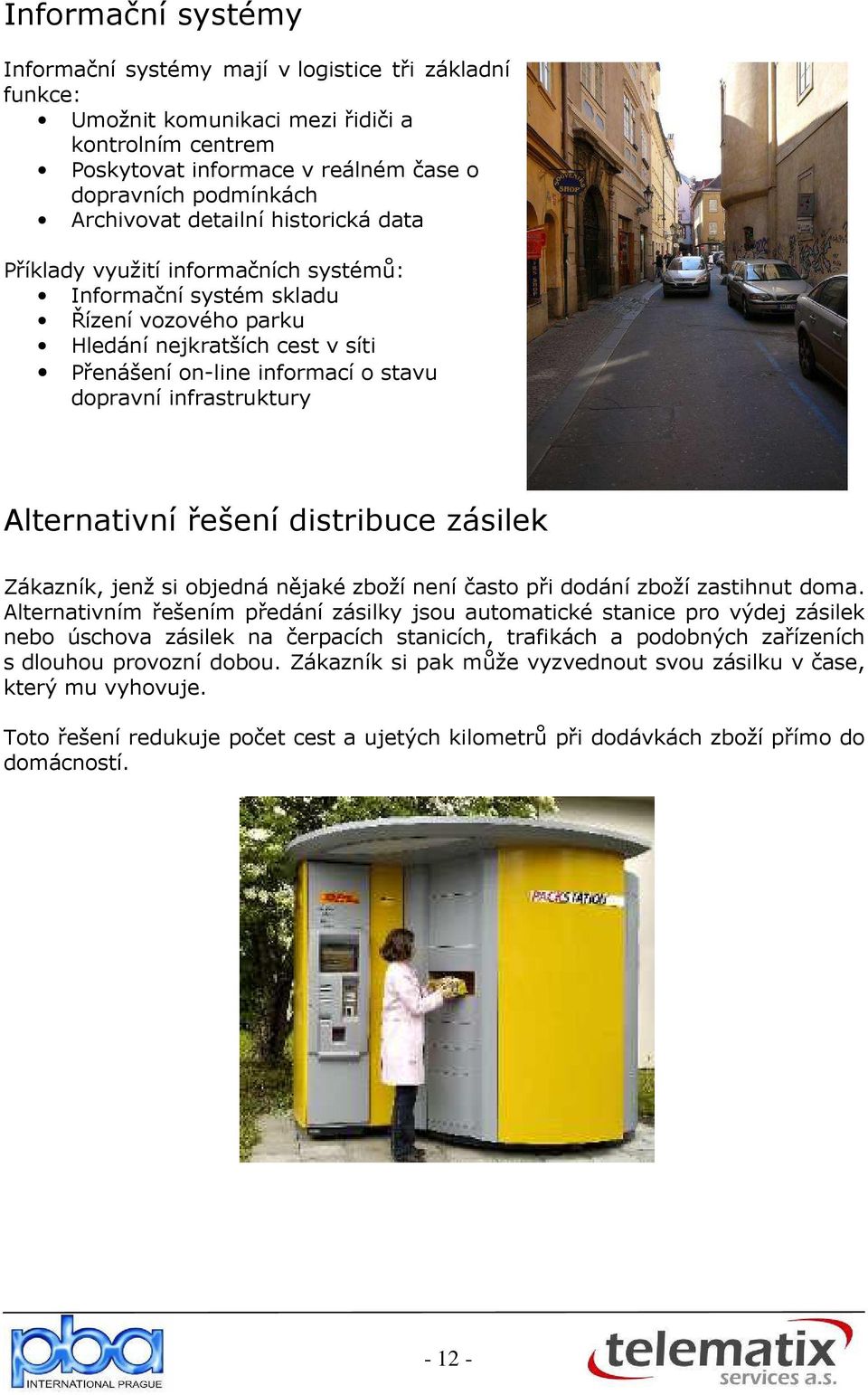 infrastruktury Alternativní řešení distribuce zásilek ákazník, jenž si objedná nějaké zboží není často při dodání zboží zastihnut doma.