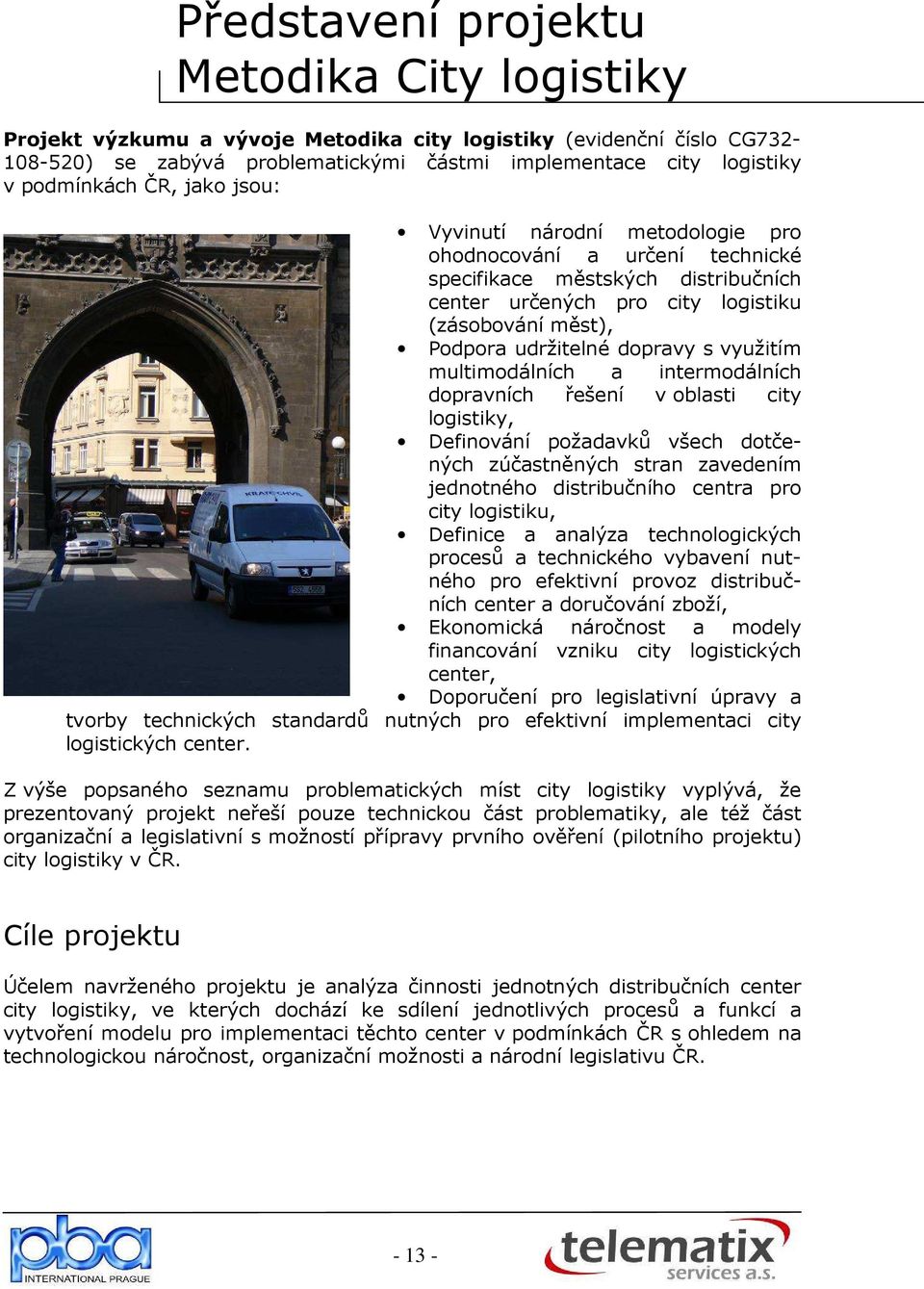 využitím multimodálních a intermodálních dopravních řešení v oblasti city logistiky, efinování požadavků všech dotčených zúčastněných stran zavedením jednotného distribučního centra pro city