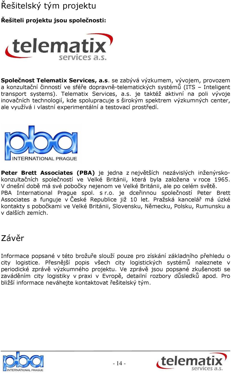Peter Brett Associates (PBA) je jedna z největších nezávislých inženýrskokonzultačních společností ve Velké Británii, která byla založena v roce 1965.