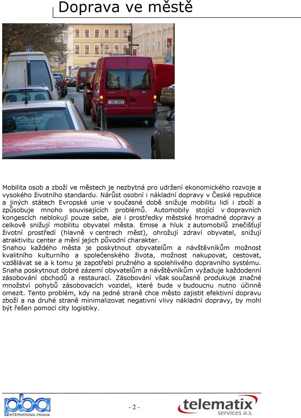 Automobily stojící v dopravních kongescích neblokují pouze sebe, ale i prostředky městské hromadné dopravy a celkově snižují mobilitu obyvatel města.