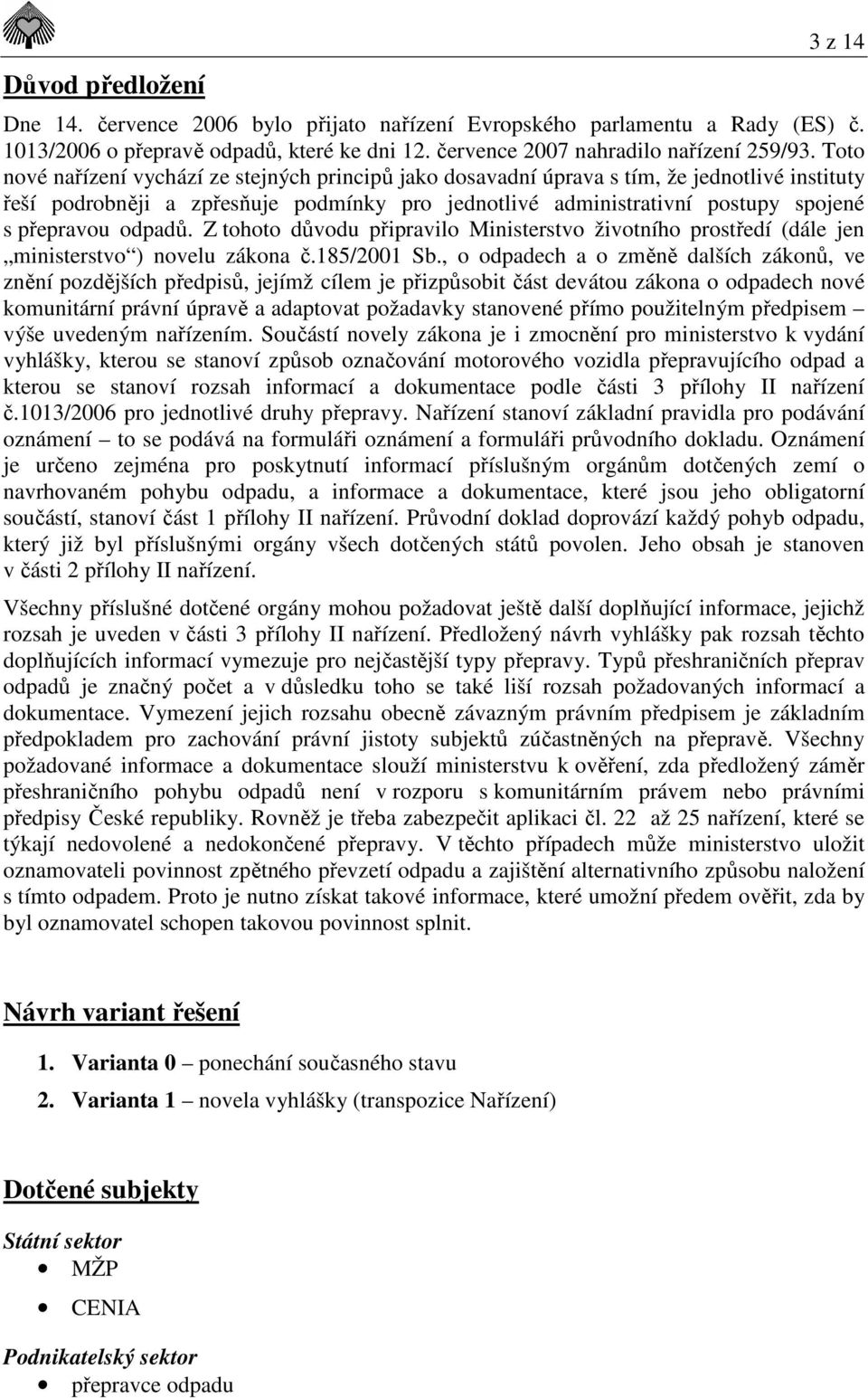 odpadů. Z tohoto důvodu připravilo Ministerstvo životního prostředí (dále jen ministerstvo ) novelu zákona č.185/2001 Sb.