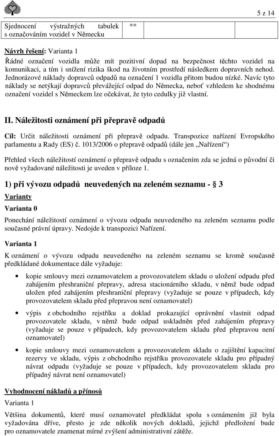 Navíc tyto náklady se netýkají dopravců převážející odpad do Německa, neboť vzhledem ke shodnému označení vozidel s Německem lze očekávat, že tyto cedulky již vlastní. II.