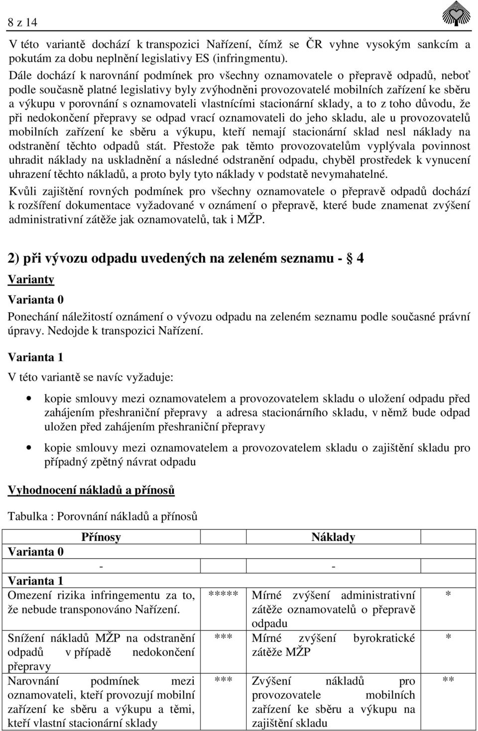 oznamovateli vlastnícími stacionární sklady, a to z toho důvodu, že při nedokončení přepravy se odpad vrací oznamovateli do jeho skladu, ale u provozovatelů mobilních zařízení ke sběru a výkupu,