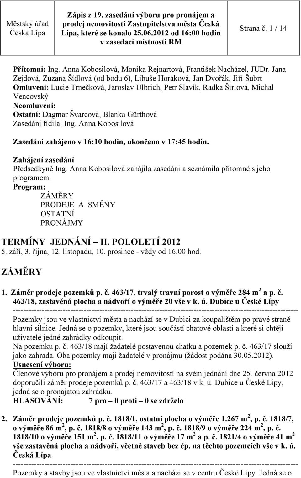 Švarcová, Blanka Gürthová Zasedání řídila: Ing. Anna Kobosilová Zasedání zahájeno v 16:10 hodin, ukončeno v 17:45 hodin. Zahájení zasedání Předsedkyně Ing.