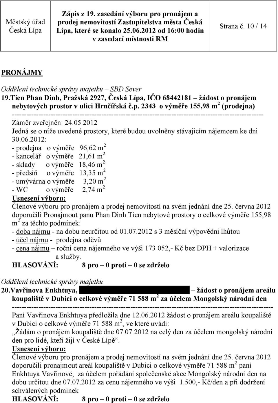 onájem nebytových prostor v ulici Hrnčířská č.p. 2343 o výměře 155,98 m 2 (prodejna) -------------------------------------------------------------------------------------------------------- Záměr zveřejněn: 24.