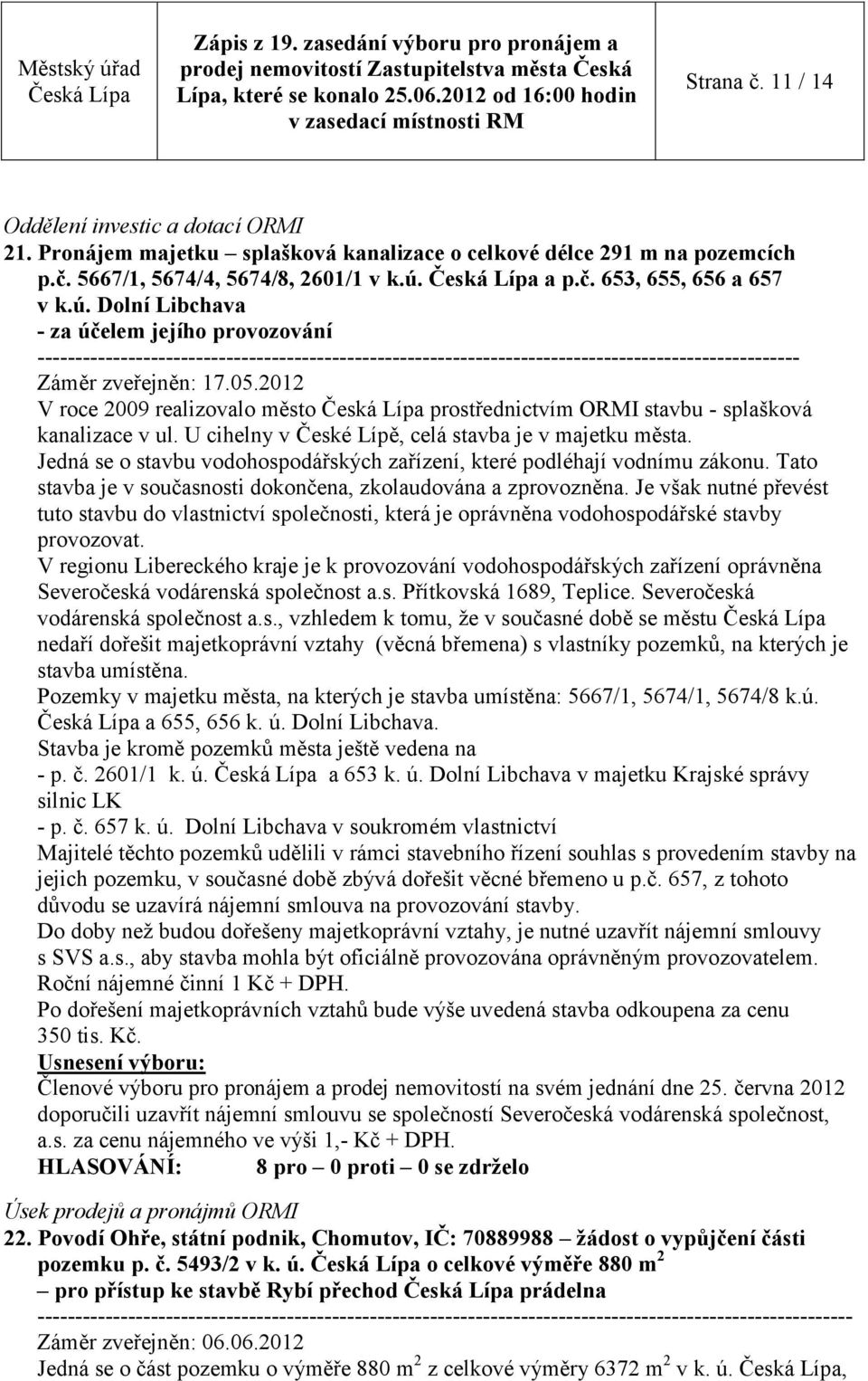 2012 V roce 2009 realizovalo město prostřednictvím ORMI stavbu - splašková kanalizace v ul. U cihelny v České Lípě, celá stavba je v majetku města.