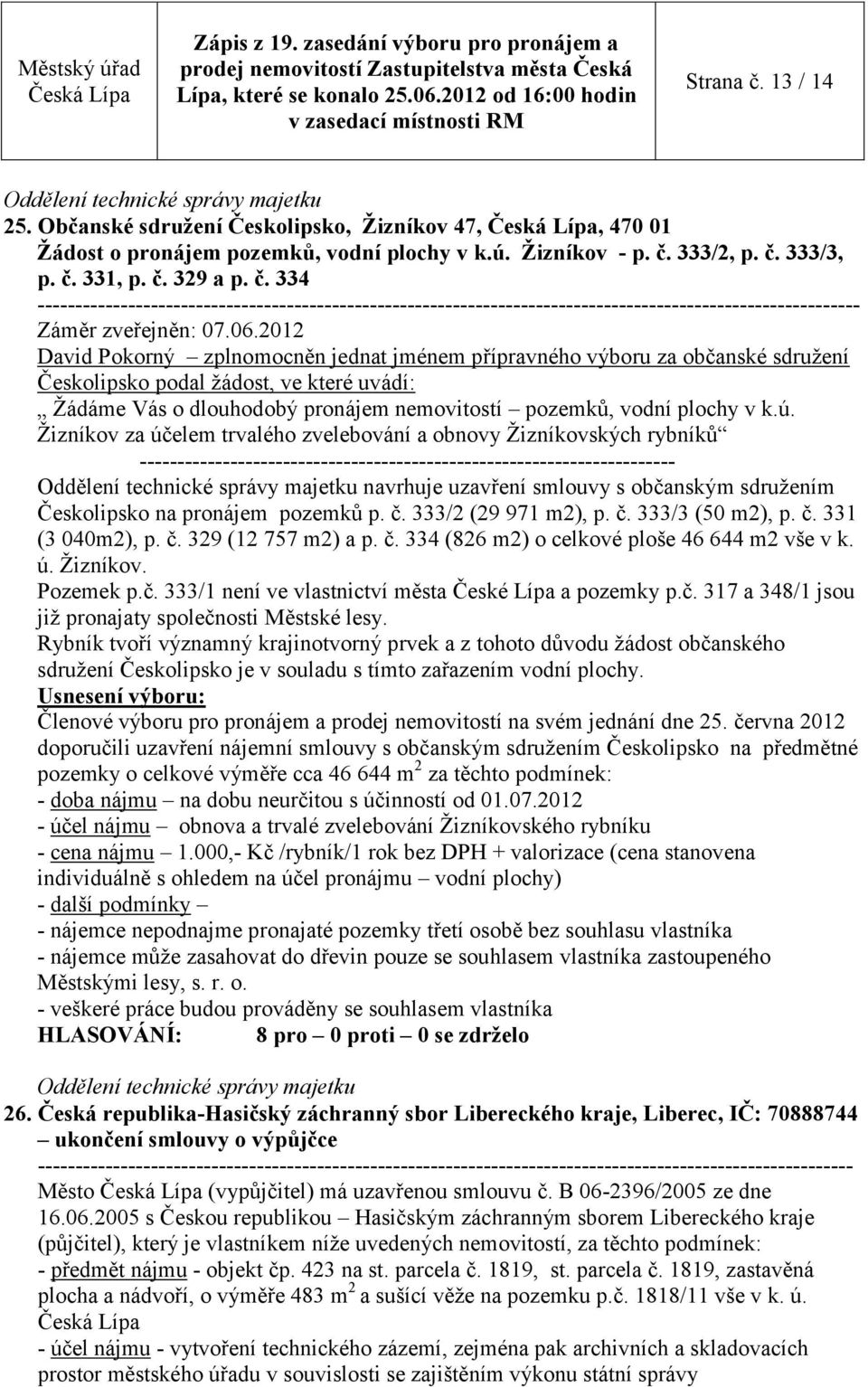 2012 David Pokorný zplnomocněn jednat jménem přípravného výboru za občanské sdružení Českolipsko podal žádost, ve které uvádí: Žádáme Vás o dlouhodobý pronájem nemovitostí pozemků, vodní plochy v k.ú.