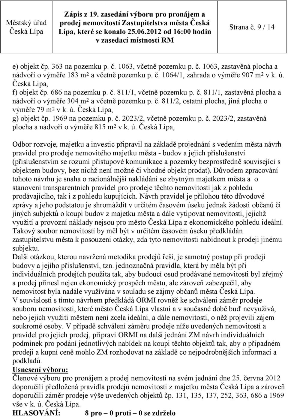 , g) objekt čp. 1969 na pozemku p. č. 2023/2, včetně pozemku p. č. 2023/2, zastavěná plocha a nádvoří o výměře 815 m 2 v k. ú.