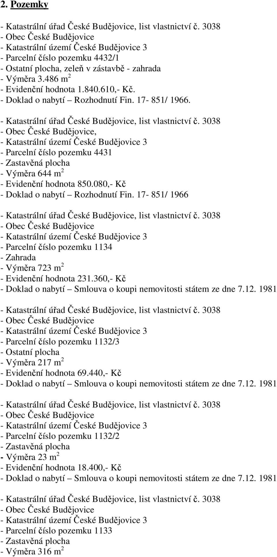 17-851/ 1966 - Parcelní číslo pozemku 1134 - Zahrada - Výměra 723 m 2 - Evidenční hodnota 231.360,- Kč - Doklad o nabytí Smlouva o koupi nemovitosti státem ze dne 7.12.