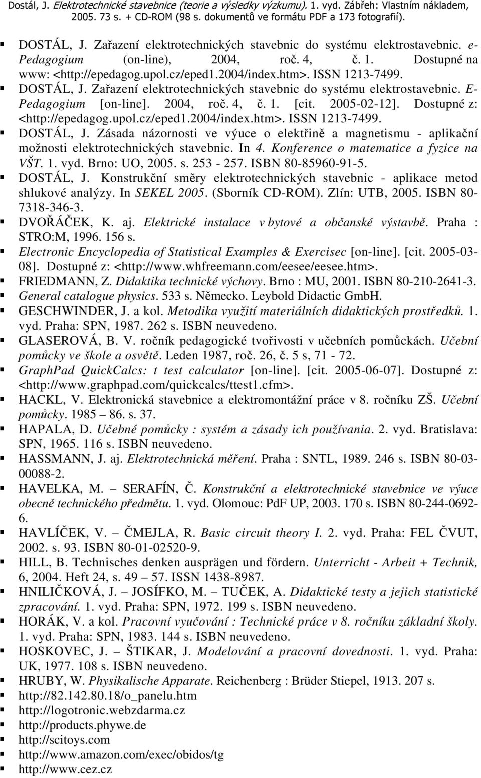 cz/eped1.2004/index.htm>. ISSN 1213-7499. DOSTÁL, J. Zásada názornosti ve výuce o elektřině a magnetismu - aplikační možnosti elektrotechnických stavebnic. In 4.