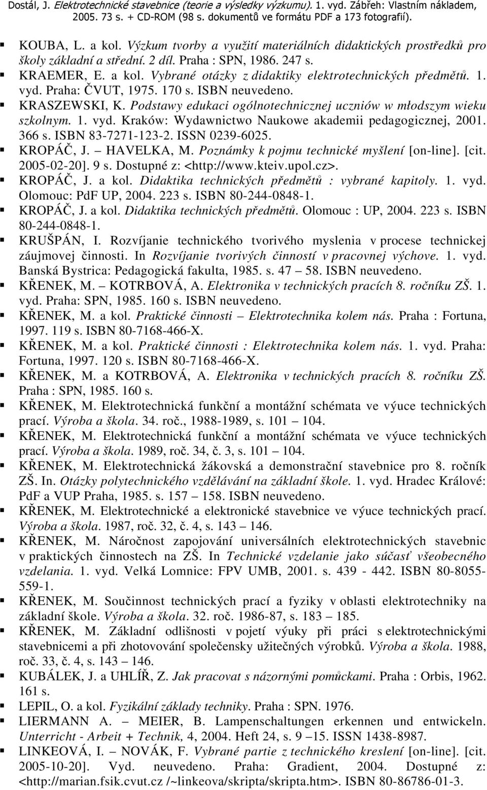 366 s. ISBN 83-7271-123-2. ISSN 0239-6025. KROPÁČ, J. HAVELKA, M. Poznámky k pojmu technické myšlení [on-line]. [cit. 2005-02-20]. 9 s. Dostupné z: <http://www.kteiv.upol.cz>. KROPÁČ, J. a kol.