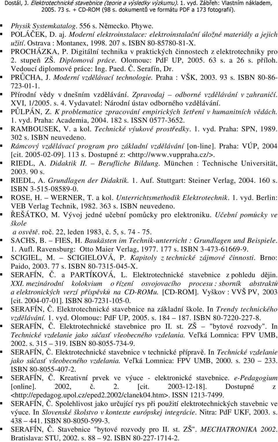 Digitální technika v praktických činnostech z elektrotechniky pro 2. stupeň ZŠ. Diplomová práce. Olomouc: PdF UP, 2005. 63 s. a 26 s. příloh. Vedoucí diplomové práce: Ing. Paed. Č. Serafín, Dr.