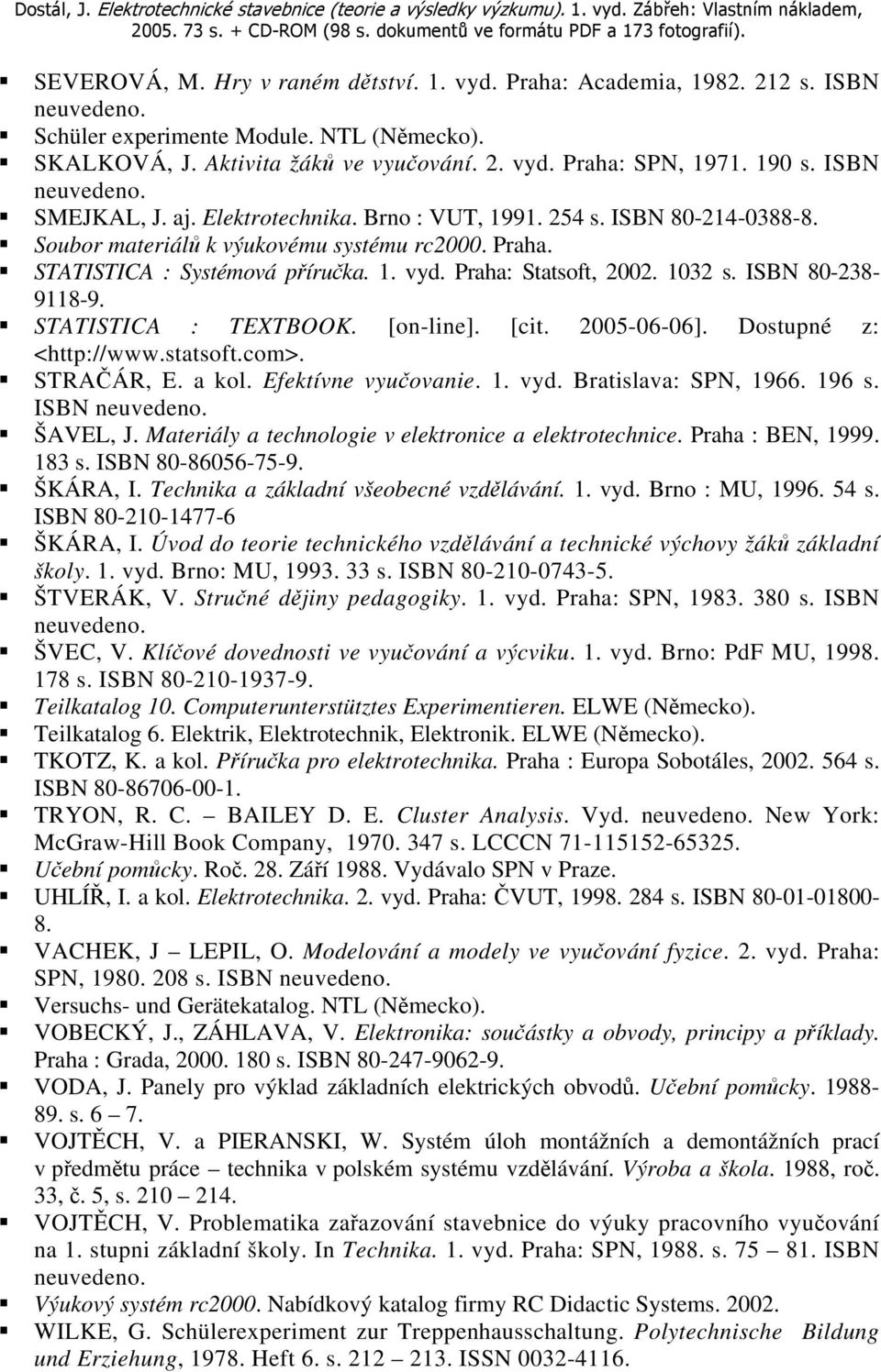 Praha: Statsoft, 2002. 1032 s. ISBN 80-238- 9118-9. STATISTICA : TEXTBOOK. [on-line]. [cit. 2005-06-06]. Dostupné z: <http://www.statsoft.com>. STRAČÁR, E. a kol. Efektívne vyučovanie. 1. vyd.