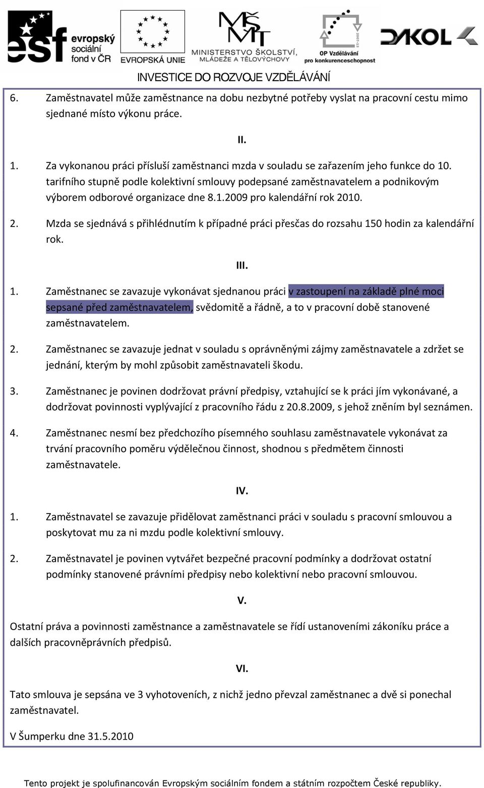 tarifního stupně podle kolektivní smlouvy podepsané zaměstnavatelem a podnikovým výborem odborové organizace dne 8.1.2009 pro kalendářní rok 20