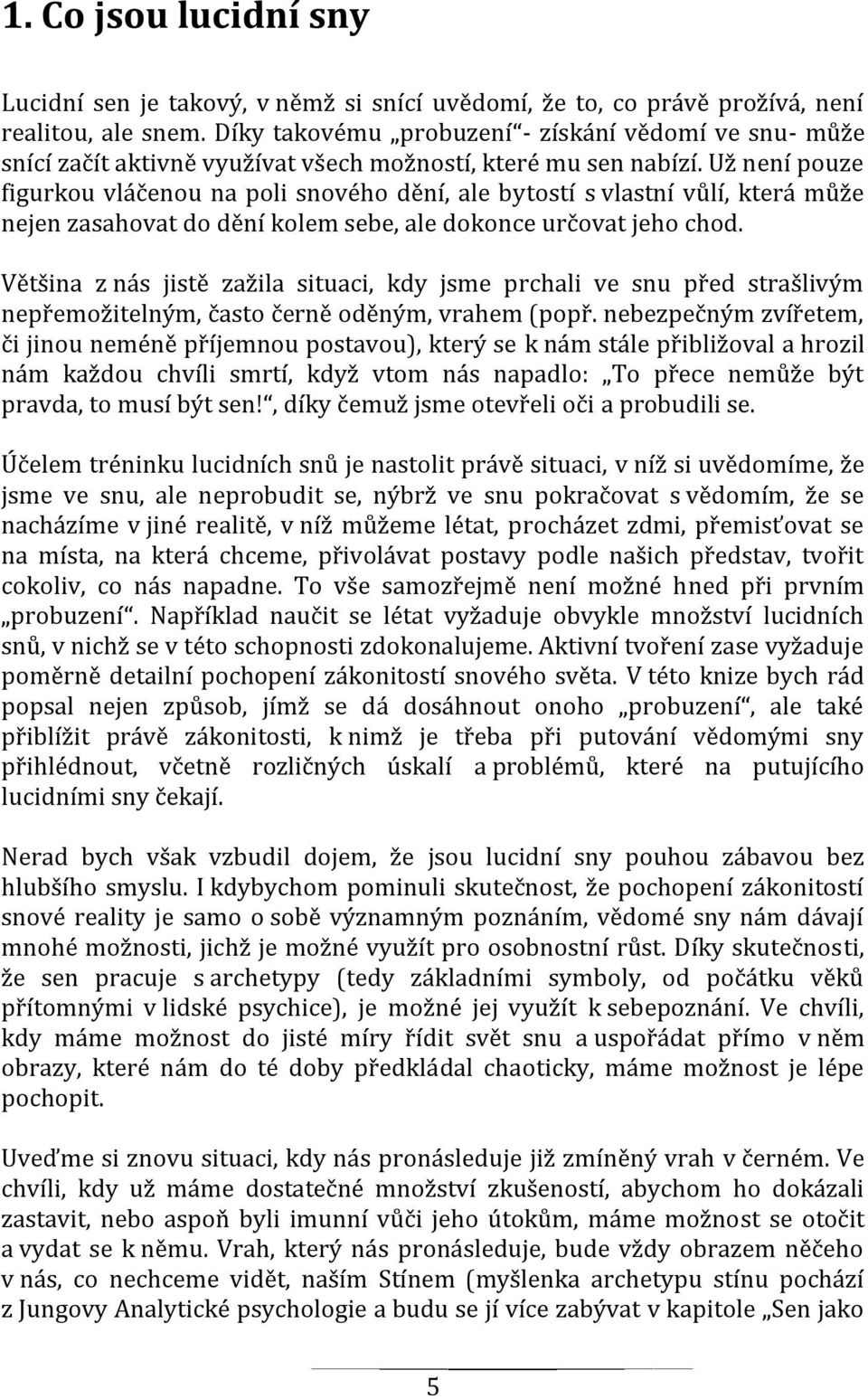 Už není pouze figurkou vláčenou na poli snového dění, ale bytostí s vlastní vůlí, která může nejen zasahovat do dění kolem sebe, ale dokonce určovat jeho chod.