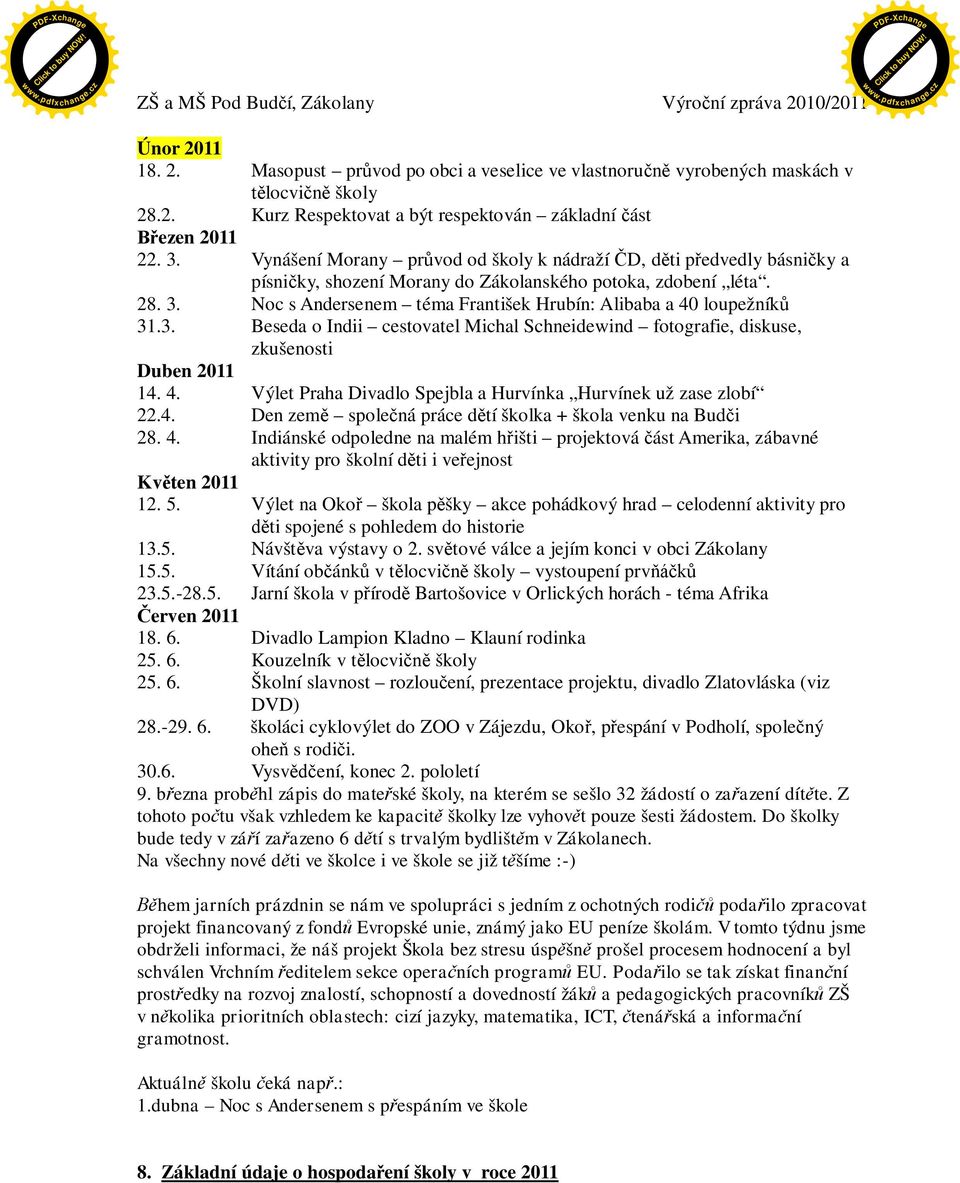 Noc s Andersenem téma František Hrubín: Alibaba a 40 loupežník 31.3. Beseda o Indii cestovatel Michal Schneidewind fotografie, diskuse, zkušenosti Duben 2011 14. 4. Výlet Praha Divadlo Spejbla a Hurvínka Hurvínek už zase zlobí 22.