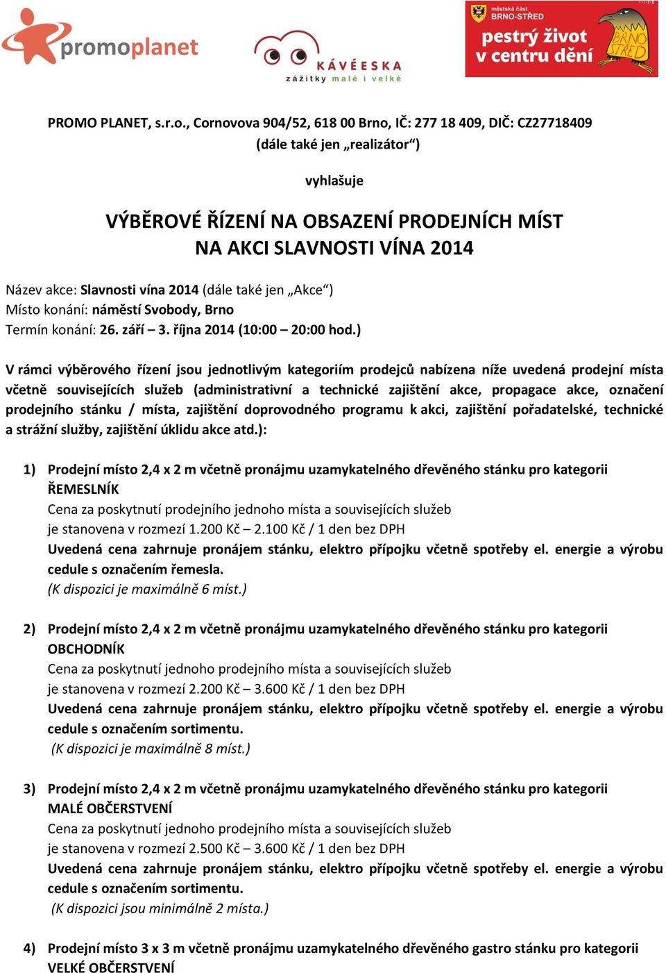 vína 2014 (dále také jen Akce ) Místo konání: náměstí Svobody, Brno Termín konání: 26. září 3. října 2014 (10:00 20:00 hod.