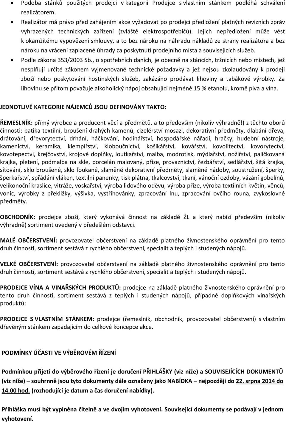 Jejich nepředložení může vést k okamžitému vypovězení smlouvy, a to bez nároku na náhradu nákladů ze strany realizátora a bez nároku na vrácení zaplacené úhrady za poskytnutí prodejního místa a