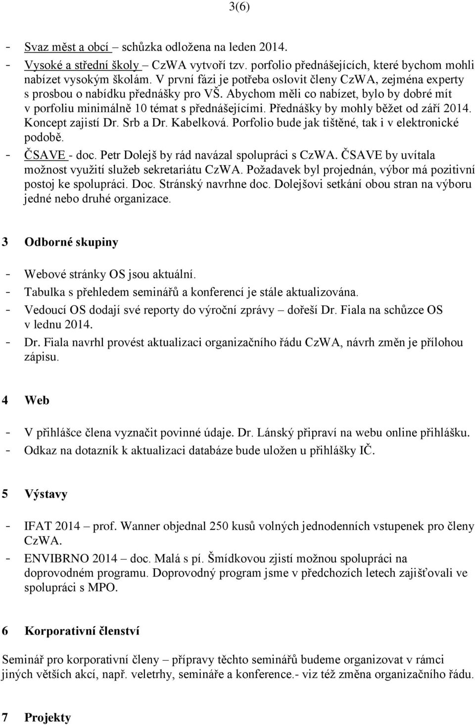 Přednášky by mohly běžet od září 2014. Koncept zajistí Dr. Srb a Dr. Kabelková. Porfolio bude jak tištěné, tak i v elektronické podobě. - ČSAVE - doc. Petr Dolejš by rád navázal spolupráci s CzWA.