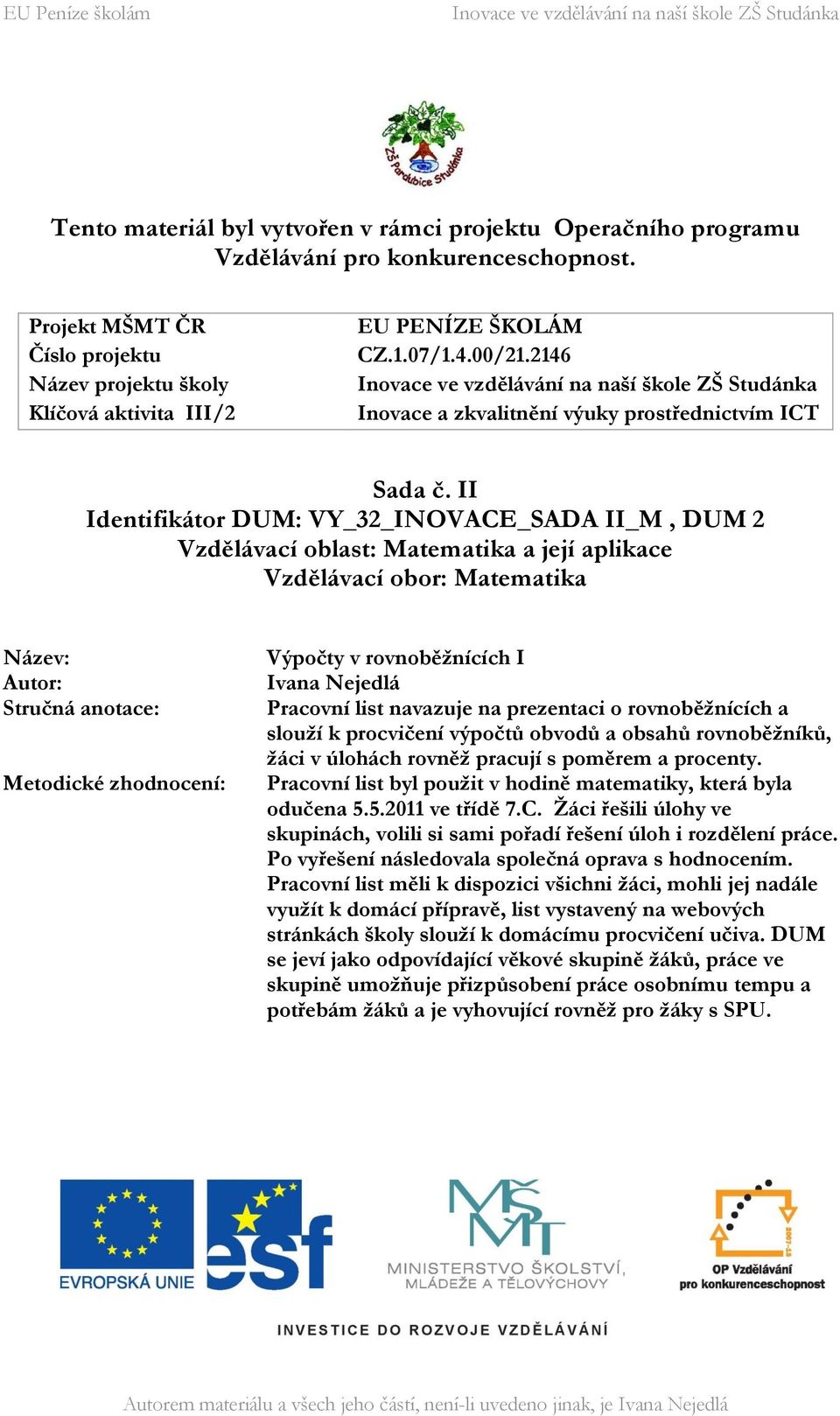 II Identifikátor DUM: VY_32_INOVACE_SADA II_M, DUM 2 Vzdělávací oblast: Matematika a její aplikace Vzdělávací obor: Matematika Název: Autor: Stručná anotace: Metodické zhodnocení: Výpočty v