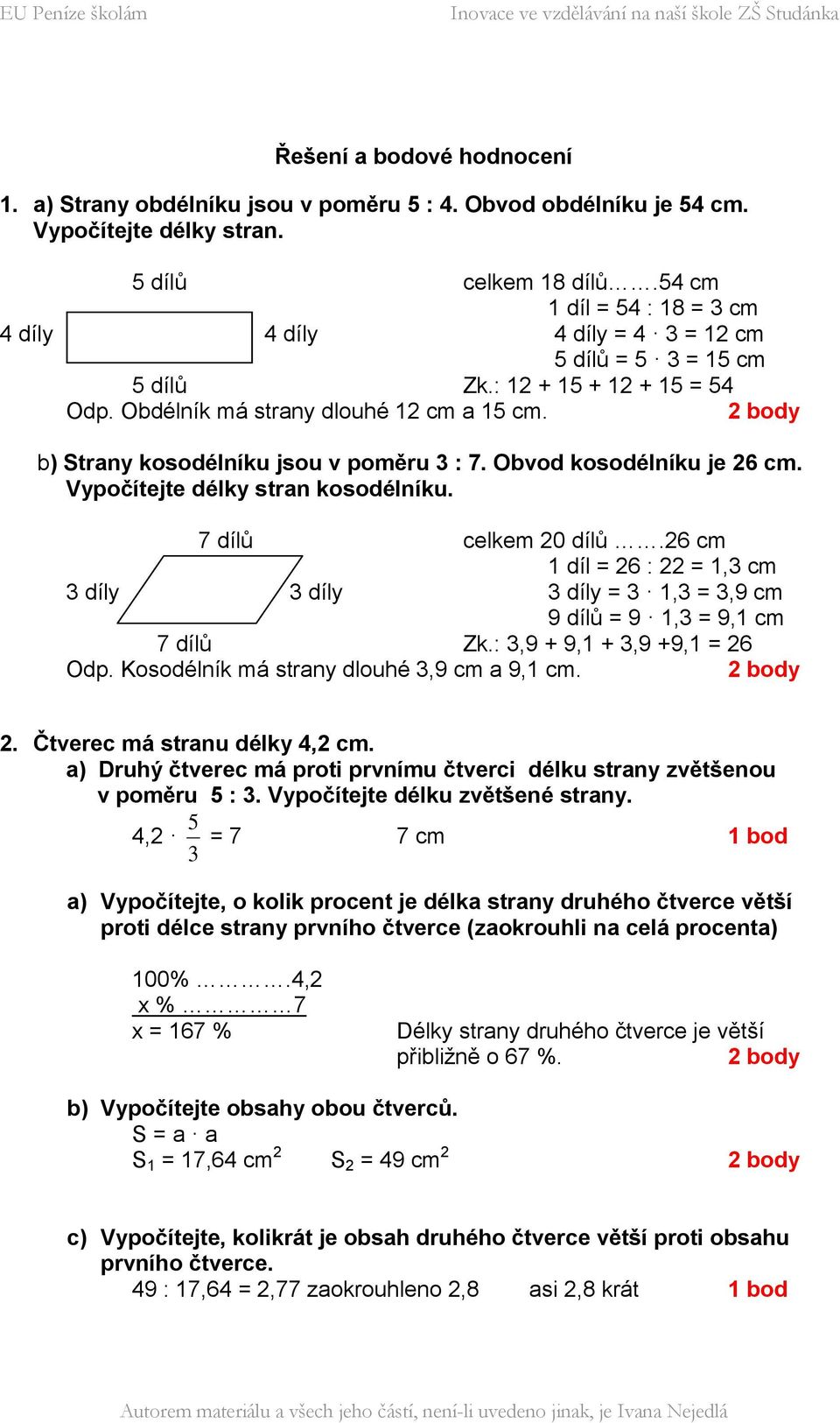 b) Strany kosodélníku jsou v poměru 3 : 7. Obvod kosodélníku je 26 cm. Vypočítejte délky stran kosodélníku. 7 dílů celkem 20 dílů.