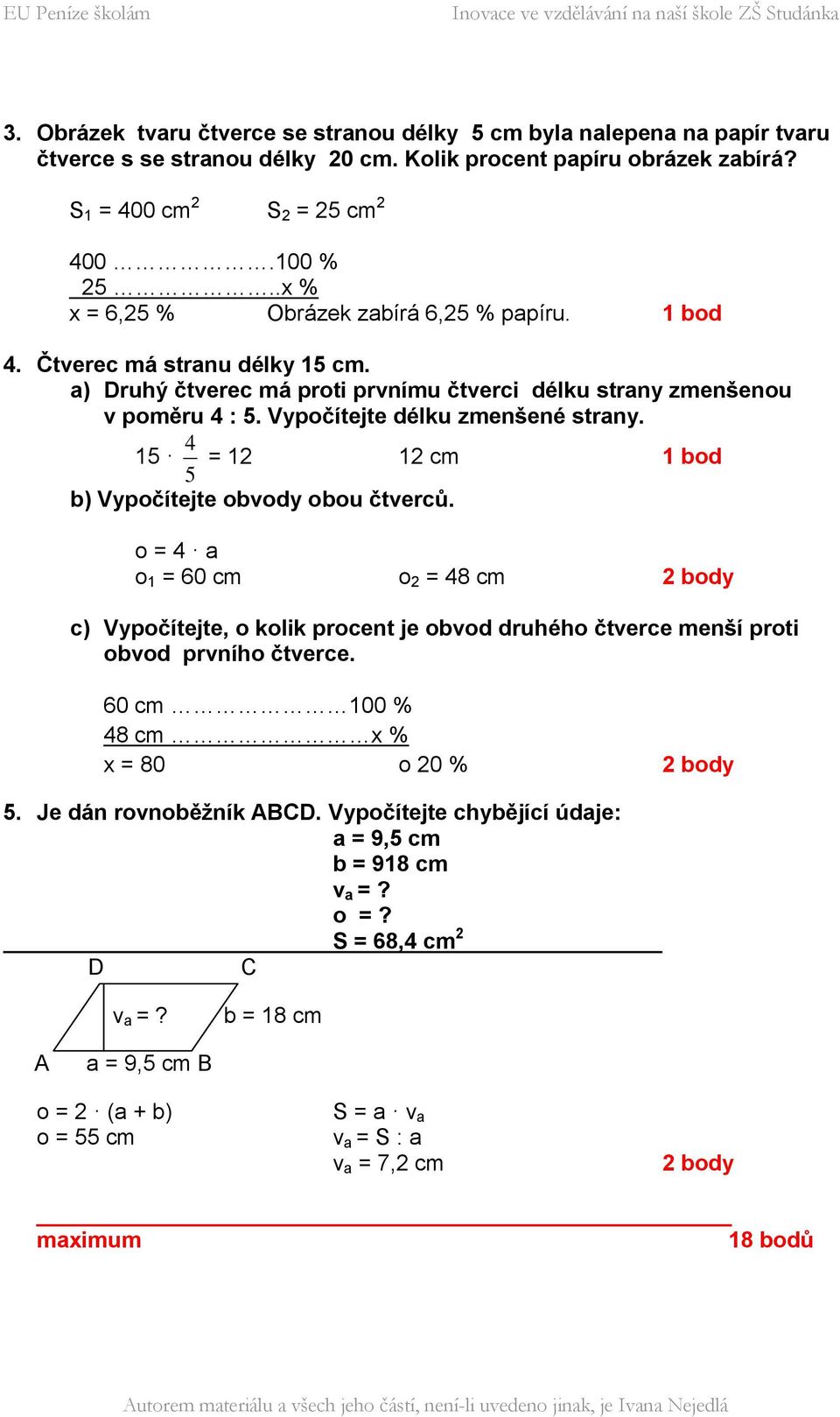 Vypočítejte délku zmenšené strany. 15 5 4 = 12 12 cm 1 bod b) Vypočítejte obvody obou čtverců.