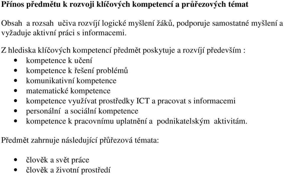 Z hlediska klíčových kompetencí předmět poskytuje a rozvíjí především : kompetence k učení kompetence k řešení problémů komunikativní kompetence