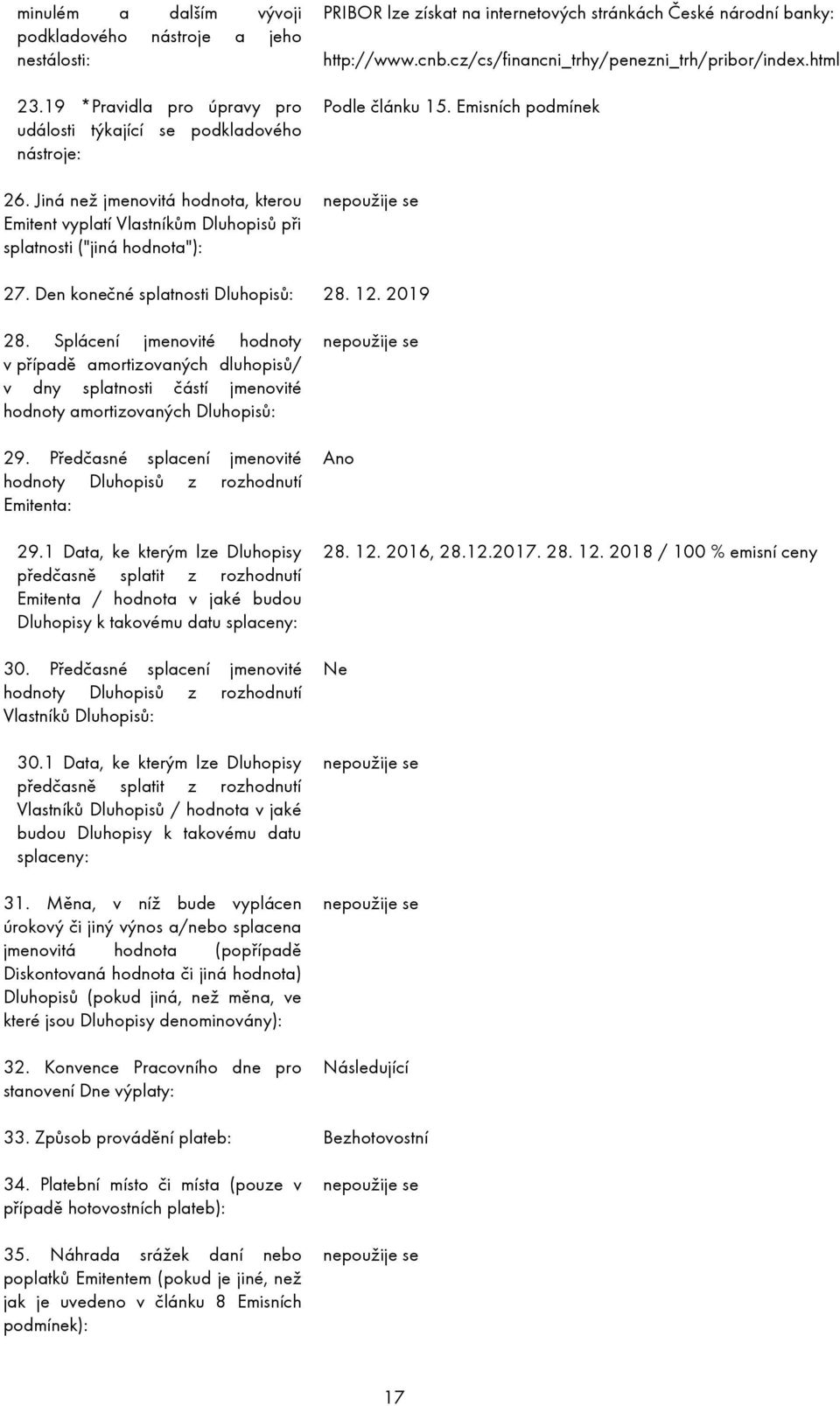 cz/cs/financni_trhy/penezni_trh/pribor/index.html Podle článku 15. Emisních podmínek 27. Den konečné splatnosti Dluhopisů: 28. 12. 2019 28.