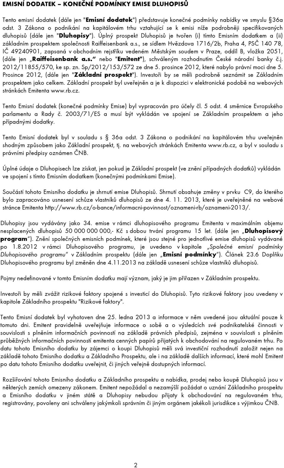 Úplný prospekt Dluhopisů je tvořen (i) tímto Emisním dodatkem a (ii) základním prospektem společnosti Raiffeisenbank a.s., se sídlem Hvězdova 1716/2b, Praha 4, PSČ 140 78, IČ 49240901, zapsaná v obchodním rejstříku vedeném Městským soudem v Praze, oddíl B, vložka 2051, (dále jen Raiffeisenbank a.