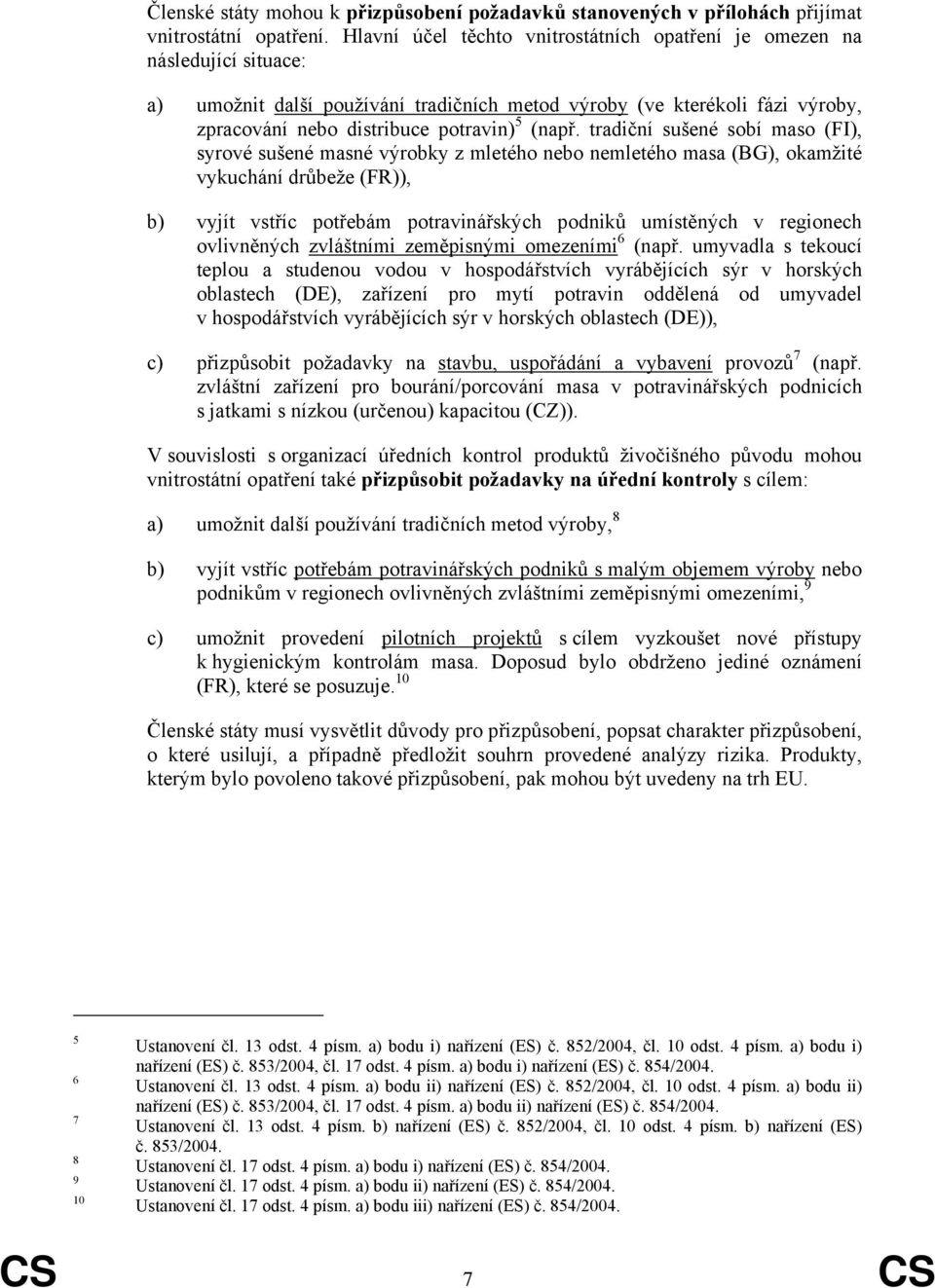 tradiční sušené sobí maso (FI), syrové sušené masné výrobky z mletého nebo nemletého masa (BG), okamžité vykuchání drůbeže (FR)), b) vyjít vstříc potřebám potravinářských podniků umístěných v