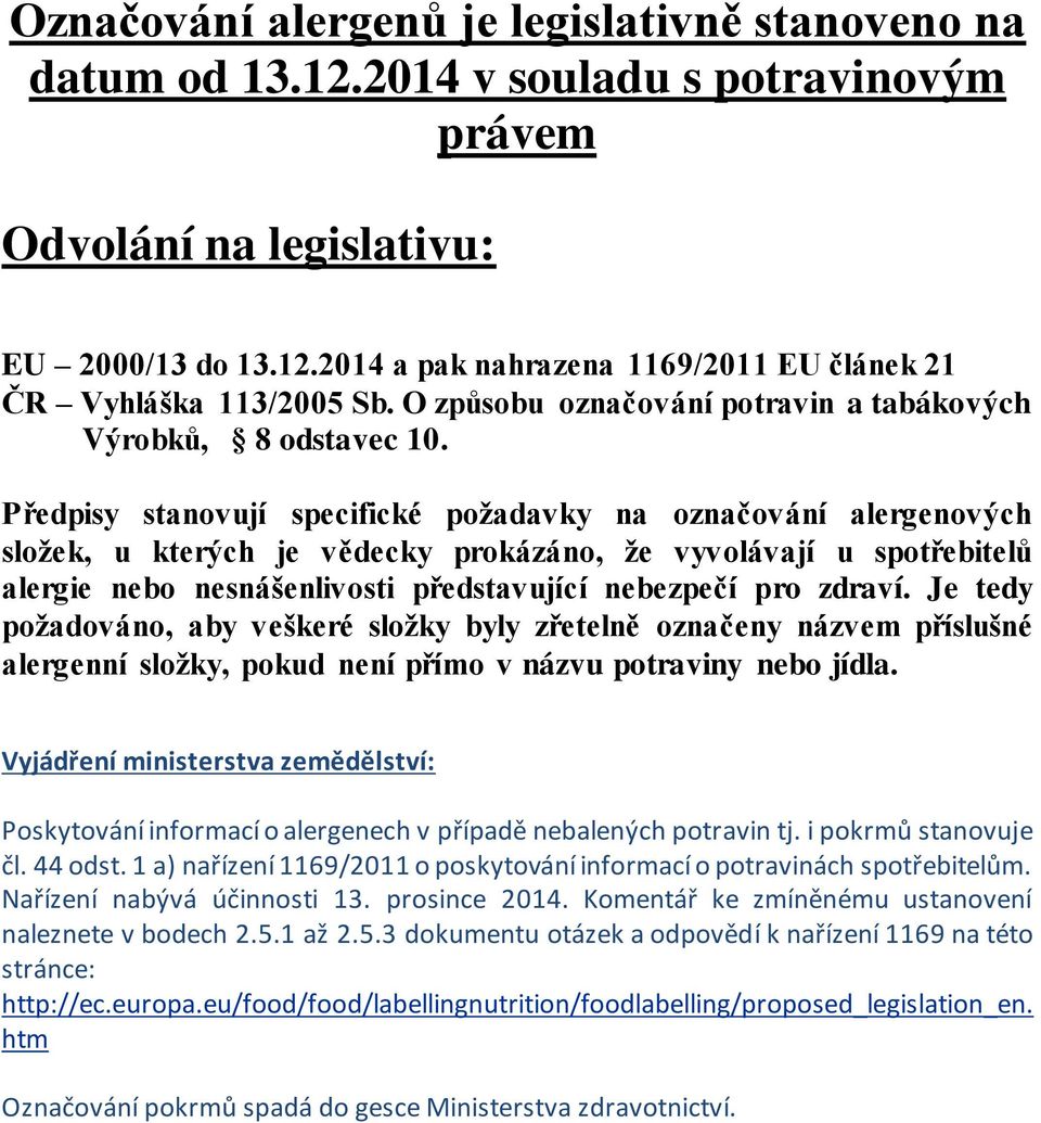 Předpisy stanovují specifické požadavky na označování alergenových složek, u kterých je vědecky prokázáno, že vyvolávají u spotřebitelů alergie nebo nesnášenlivosti představující nebezpečí pro zdraví.