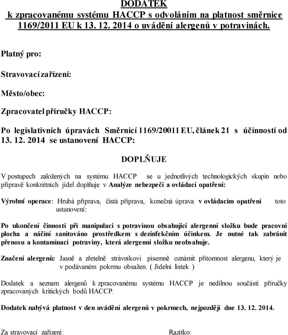 2014 se ustanovení HACCP: DOPLŇUJE V postupech založených na systému HACCP se u jednotlivých technologických skupin nebo přípravě konkrétních jídel doplňuje v Analýze nebezpečí a ovládací opatření: