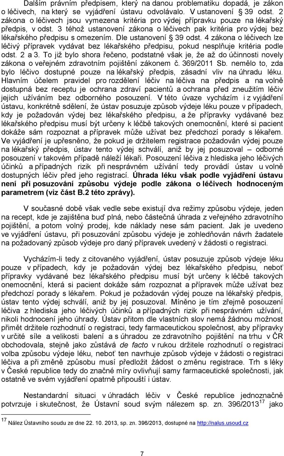 Dle ustanovení 39 odst. 4 zákona o léčivech lze léčivý přípravek vydávat bez lékařského předpisu, pokud nesplňuje kritéria podle odst. 2 a 3.