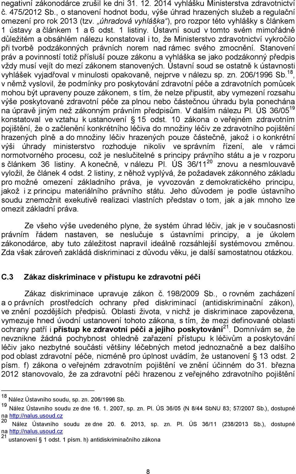 Ústavní soud v tomto svém mimořádně důležitém a obsáhlém nálezu konstatoval i to, že Ministerstvo zdravotnictví vykročilo při tvorbě podzákonných právních norem nad rámec svého zmocnění.