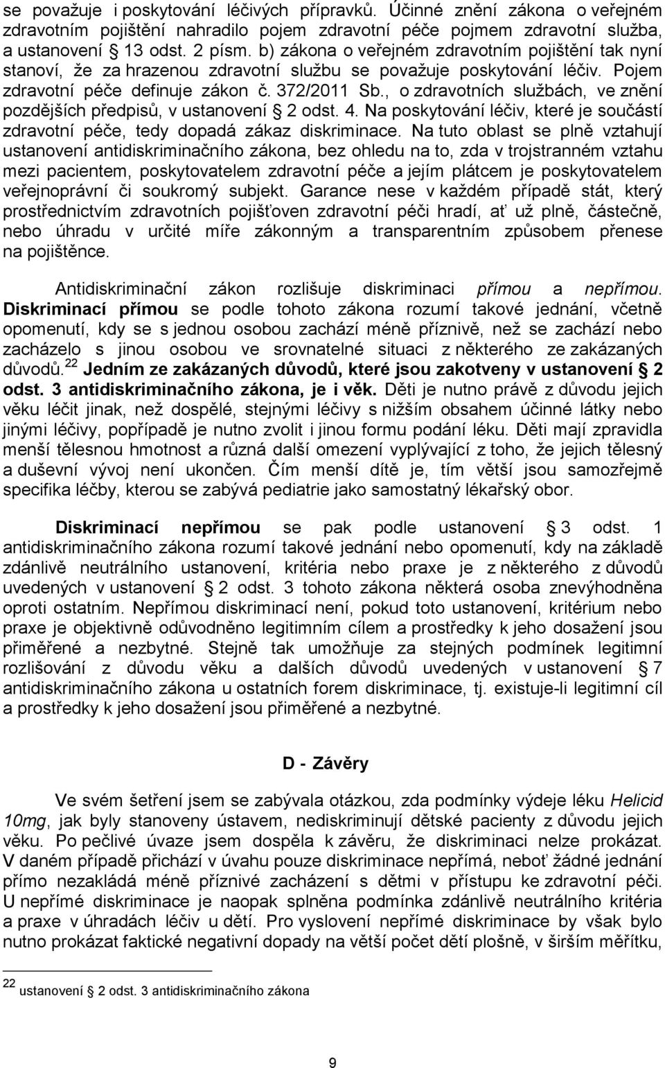 , o zdravotních službách, ve znění pozdějších předpisů, v ustanovení 2 odst. 4. Na poskytování léčiv, které je součástí zdravotní péče, tedy dopadá zákaz diskriminace.