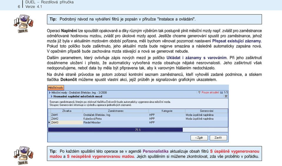 Jestliže chceme generování spustit pro zamìstnance, jehož mzda již byla v aktuálním mzdovém období poøízena, mìli bychom vìnovat pozornost nastavení Pøepsat existující záznamy.