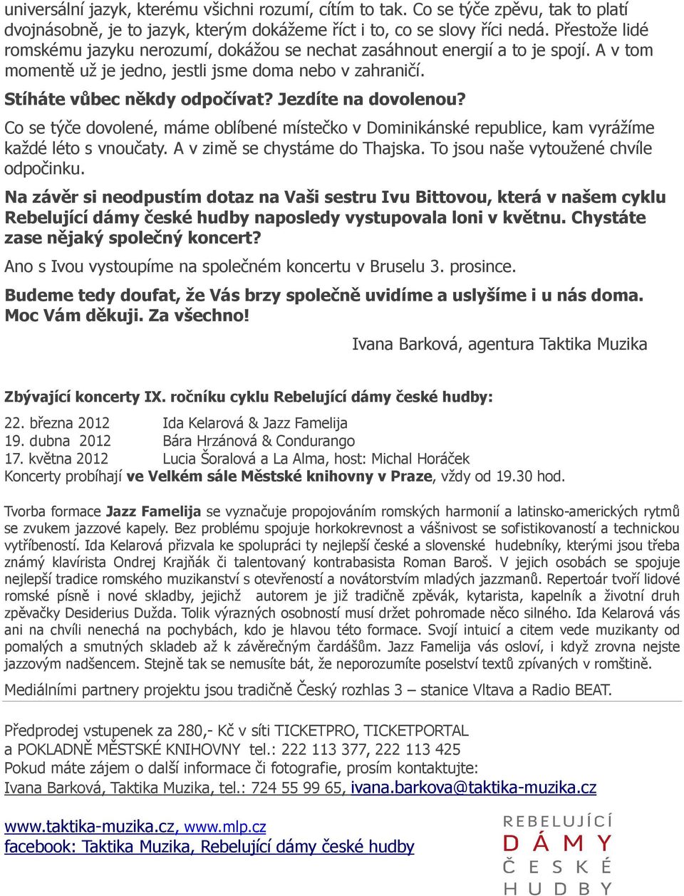 Jezdíte na dovolenou? Co se týče dovolené, máme oblíbené místečko v Dominikánské republice, kam vyrážíme každé léto s vnoučaty. A v zimě se chystáme do Thajska.