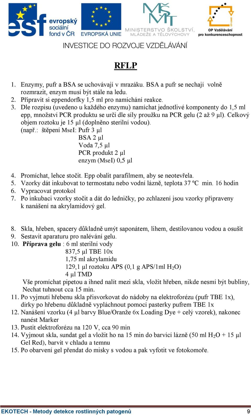 Celkový objem roztoku je 15 µl (doplněno sterilní vodou). (např.: štěpení MseI: Pufr 3 µl BSA 2 µl Voda 7,5 µl PCR produkt 2 µl enzym (MseI) 0,5 µl 4. Promíchat, lehce stočit.