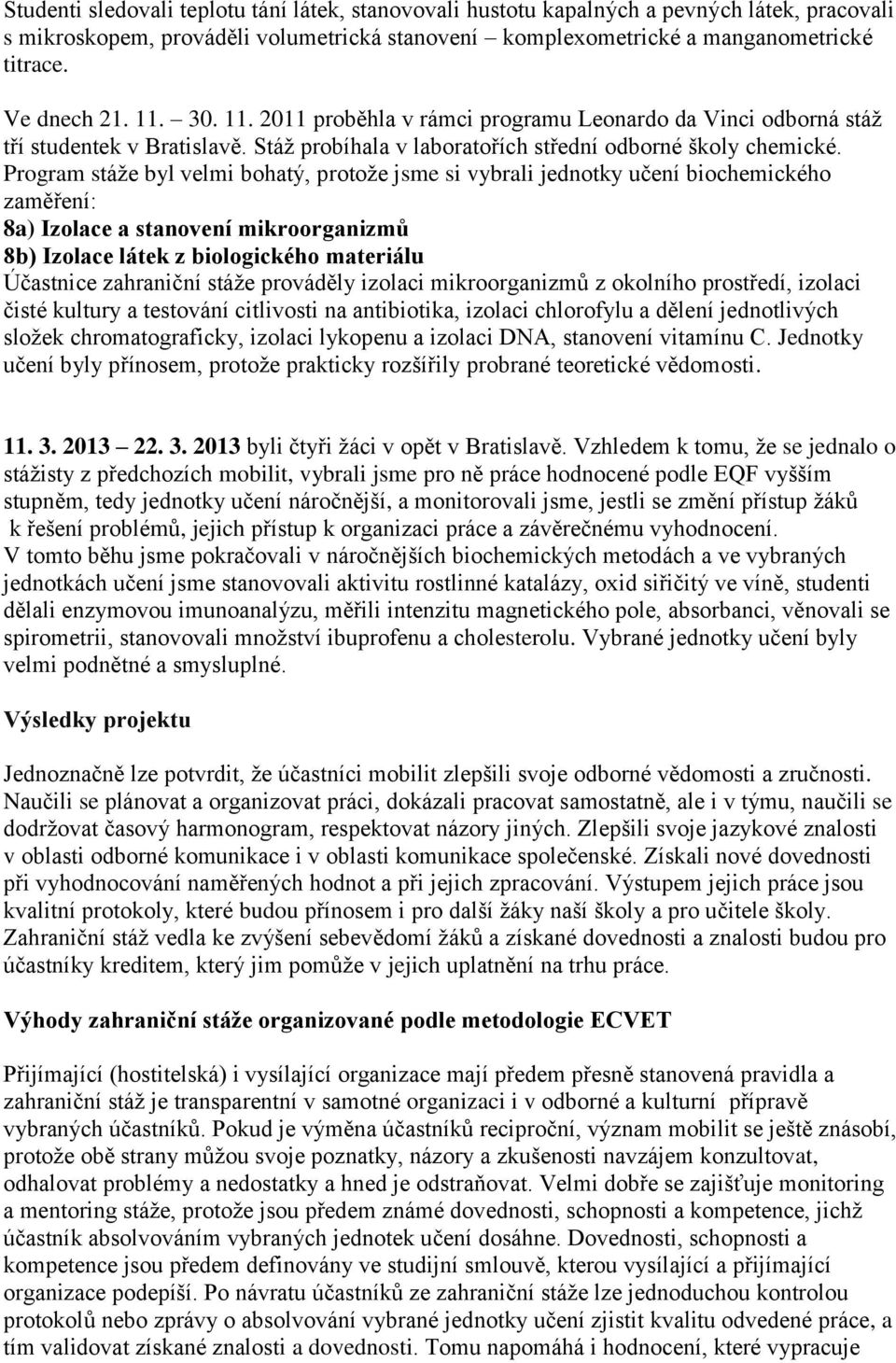 Program stáže byl velmi bohatý, protože jsme si vybrali jednotky učení biochemického zaměření: 8a) Izolace a stanovení mikroorganizmů 8b) Izolace látek z biologického materiálu Účastnice zahraniční