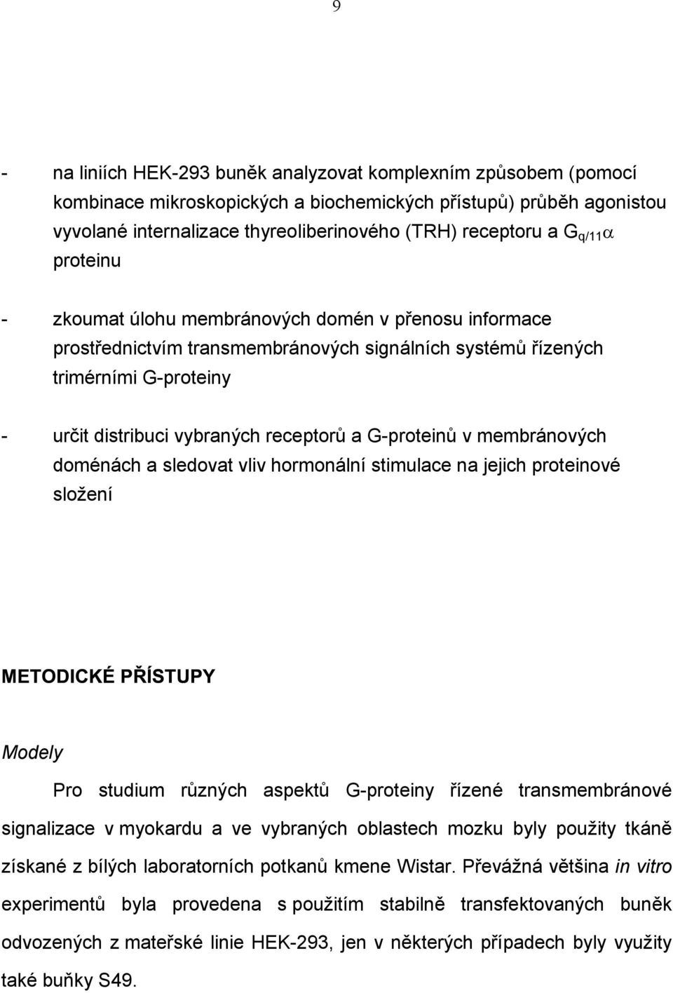 G-proteinů v membránových doménách a sledovat vliv hormonální stimulace na jejich proteinové složení Modely Pro studium různých aspektů G-proteiny řízené transmembránové signalizace v myokardu a ve