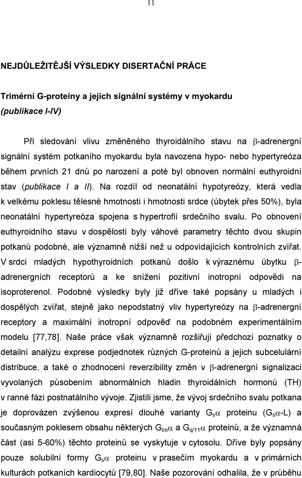 Na rozdíl od neonatální hypotyreózy, která vedla k velkému poklesu tělesné hmotnosti i hmotnosti srdce (úbytek přes 50%), byla neonatální hypertyreóza spojena s hypertrofií srdečního svalu.