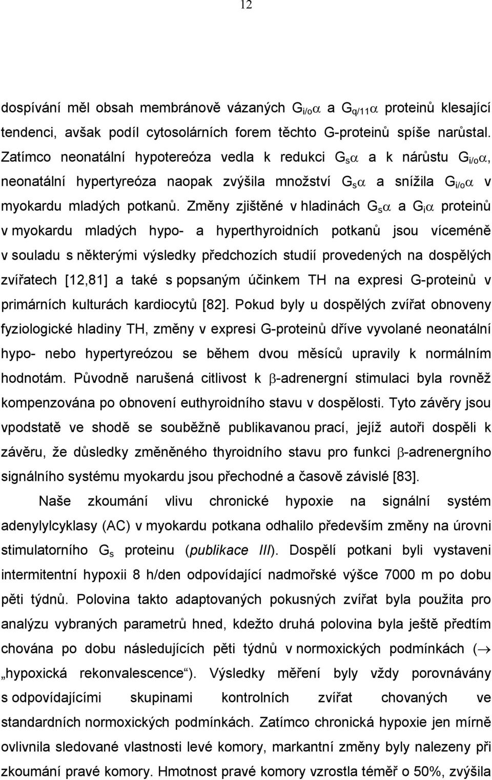 Změny zjištěné v hladinách G s α a G i α proteinů v myokardu mladých hypo- a hyperthyroidních potkanů jsou víceméně v souladu s některými výsledky předchozích studií provedených na dospělých